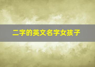 二字的英文名字女孩子