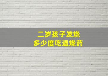 二岁孩子发烧多少度吃退烧药