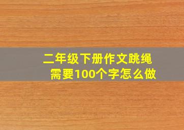 二年级下册作文跳绳需要100个字怎么做