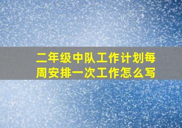 二年级中队工作计划每周安排一次工作怎么写