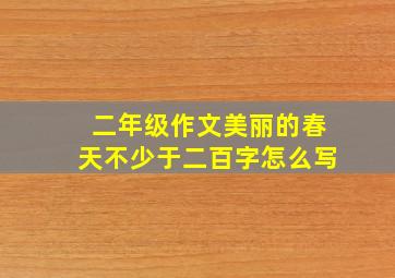 二年级作文美丽的春天不少于二百字怎么写