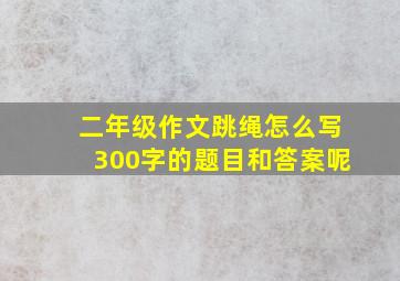 二年级作文跳绳怎么写300字的题目和答案呢