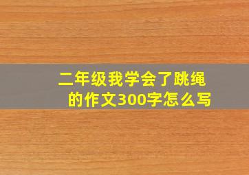 二年级我学会了跳绳的作文300字怎么写