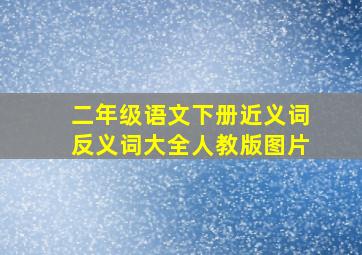 二年级语文下册近义词反义词大全人教版图片