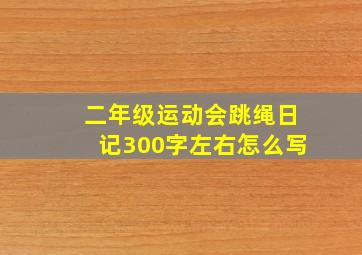 二年级运动会跳绳日记300字左右怎么写