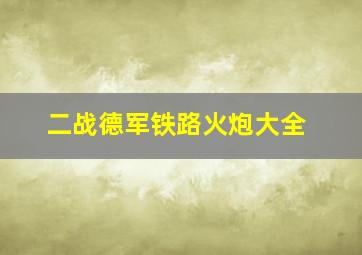 二战德军铁路火炮大全