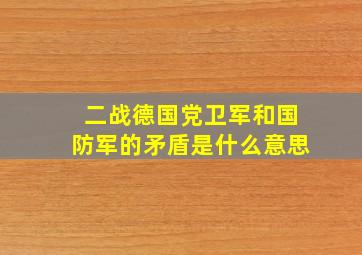 二战德国党卫军和国防军的矛盾是什么意思