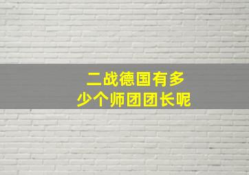 二战德国有多少个师团团长呢