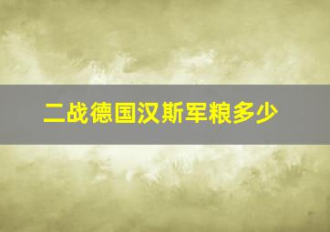 二战德国汉斯军粮多少