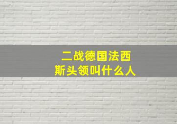 二战德国法西斯头领叫什么人