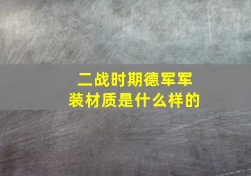 二战时期德军军装材质是什么样的