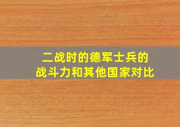 二战时的德军士兵的战斗力和其他国家对比