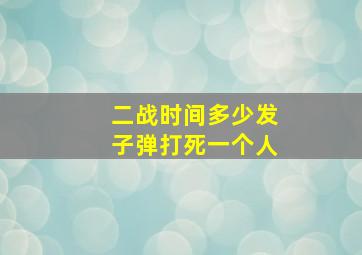 二战时间多少发子弹打死一个人