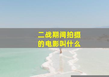 二战期间拍摄的电影叫什么