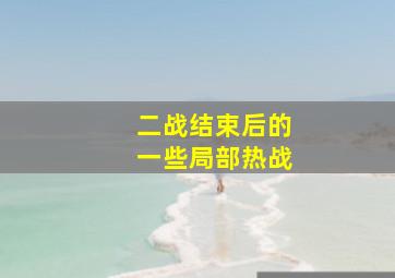 二战结束后的一些局部热战