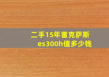 二手15年雷克萨斯es300h值多少钱