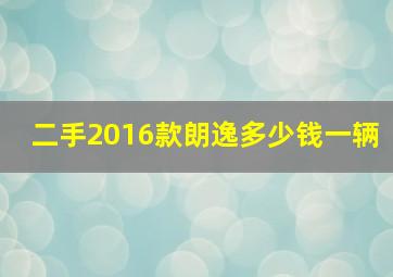 二手2016款朗逸多少钱一辆