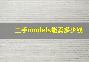 二手models能卖多少钱