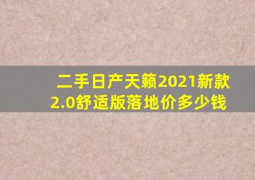 二手日产天籁2021新款2.0舒适版落地价多少钱