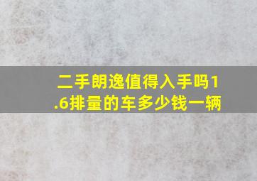 二手朗逸值得入手吗1.6排量的车多少钱一辆