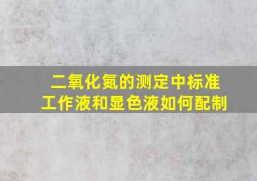 二氧化氮的测定中标准工作液和显色液如何配制