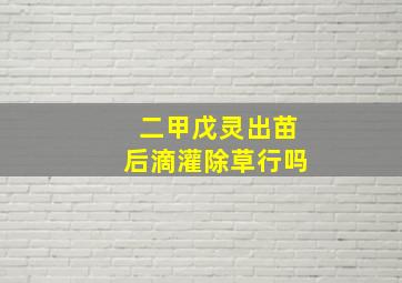 二甲戊灵出苗后滴灌除草行吗