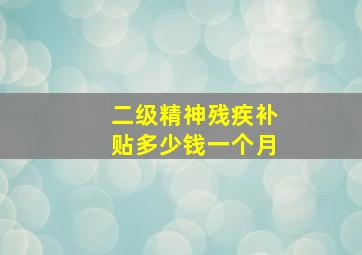 二级精神残疾补贴多少钱一个月