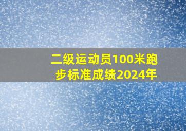 二级运动员100米跑步标准成绩2024年