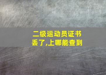 二级运动员证书丢了,上哪能查到