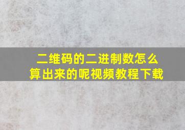 二维码的二进制数怎么算出来的呢视频教程下载