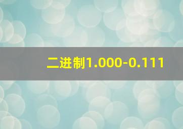 二进制1.000-0.111