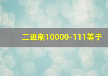 二进制10000-111等于