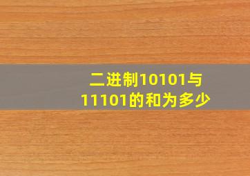 二进制10101与11101的和为多少