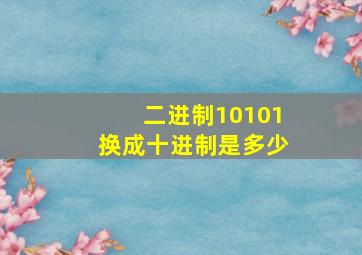 二进制10101换成十进制是多少