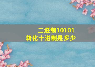 二进制10101转化十进制是多少