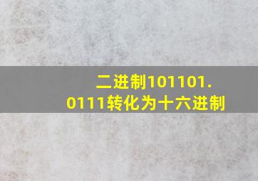 二进制101101.0111转化为十六进制