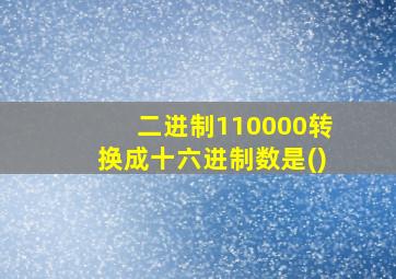 二进制110000转换成十六进制数是()