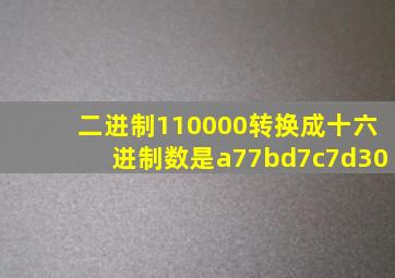 二进制110000转换成十六进制数是a77bd7c7d30