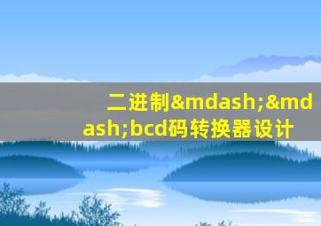 二进制——bcd码转换器设计