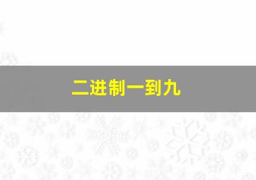 二进制一到九