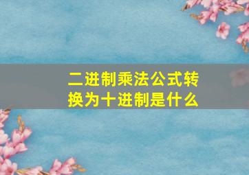 二进制乘法公式转换为十进制是什么