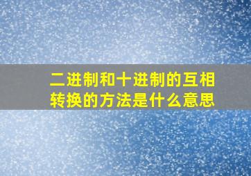 二进制和十进制的互相转换的方法是什么意思