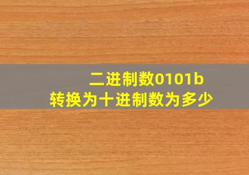 二进制数0101b转换为十进制数为多少