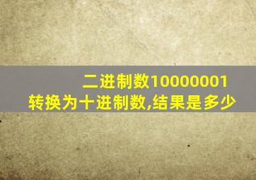 二进制数10000001转换为十进制数,结果是多少