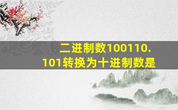 二进制数100110.101转换为十进制数是