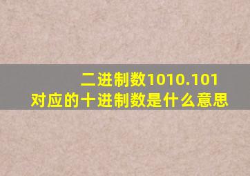 二进制数1010.101对应的十进制数是什么意思