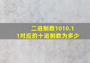 二进制数1010.11对应的十进制数为多少