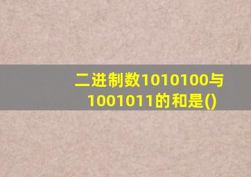 二进制数1010100与1001011的和是()