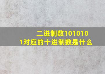 二进制数1010101对应的十进制数是什么