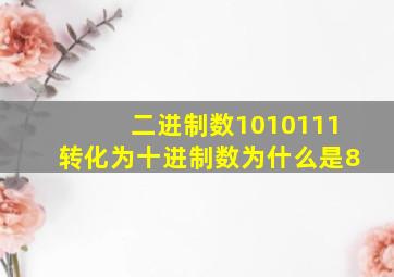 二进制数1010111转化为十进制数为什么是8